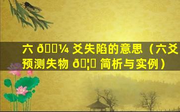 六 🌼 爻失陷的意思（六爻预测失物 🦁 简析与实例）